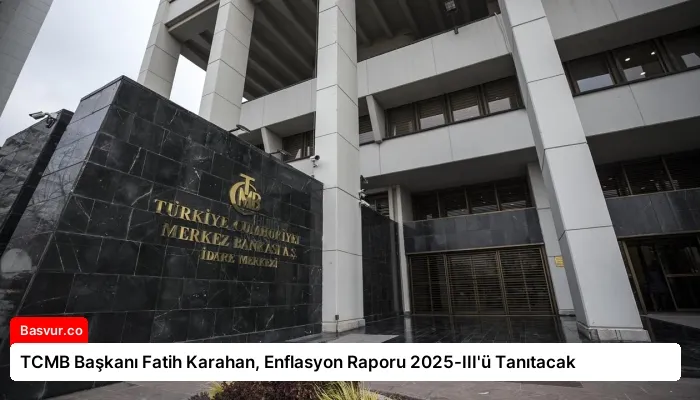 TCMB Başkanı Fatih Karahan, Enflasyon Raporu 2025-III’ü Tanıtacak