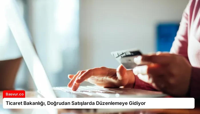 Ticaret Bakanlığı, Doğrudan Satışlarda Düzenlemeye Gidiyor