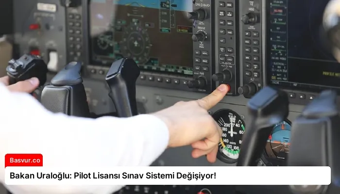 Bakan Uraloğlu: Pilot Lisansı Sınav Sistemi Değişiyor!