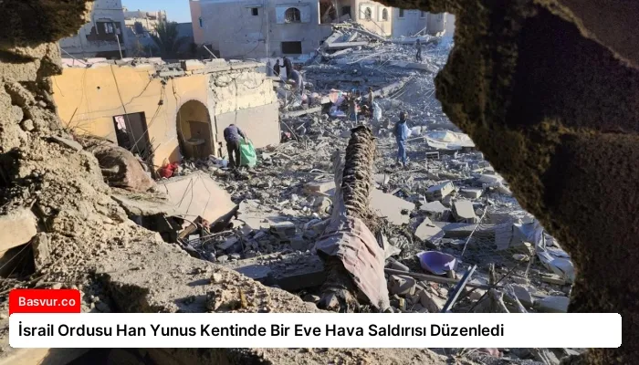 İsrail Ordusu Han Yunus Kentinde Bir Eve Hava Saldırısı Düzenledi
