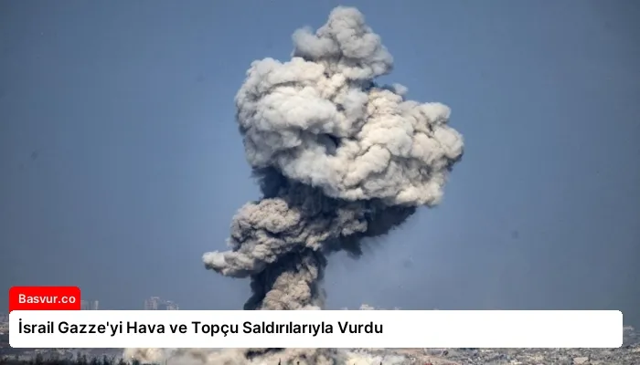 İsrail Gazze’yi Hava ve Topçu Saldırılarıyla Vurdu