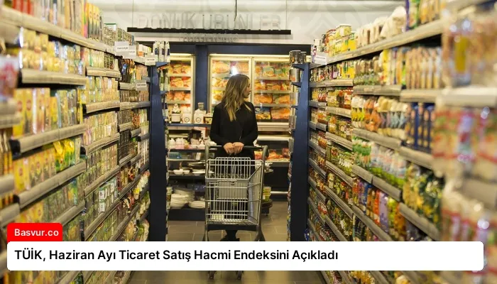 TÜİK, Haziran Ayı Ticaret Satış Hacmi Endeksini Açıkladı