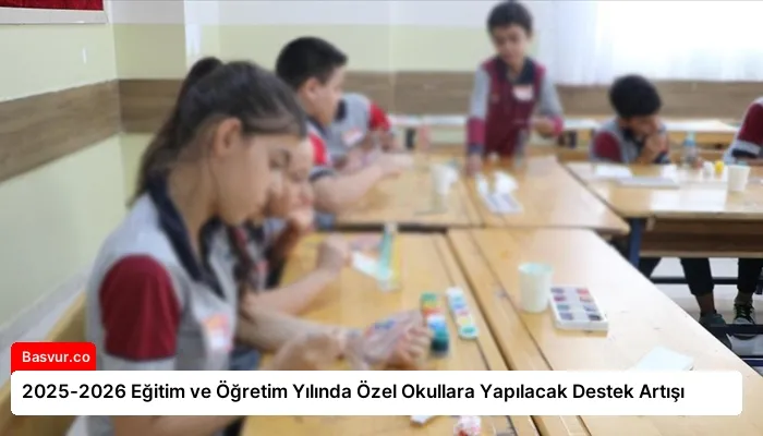 2025-2026 Eğitim ve Öğretim Yılında Özel Okullara Yapılacak Destek Artışı