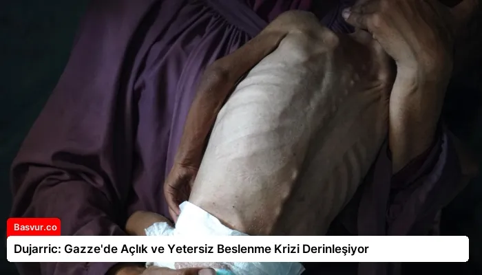 Dujarric: Gazze’de Açlık ve Yetersiz Beslenme Krizi Derinleşiyor