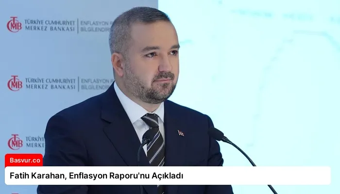 Fatih Karahan, Enflasyon Raporu’nu Açıkladı