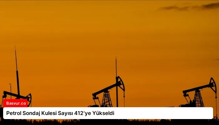 Petrol Sondaj Kulesi Sayısı 412’ye Yükseldi
