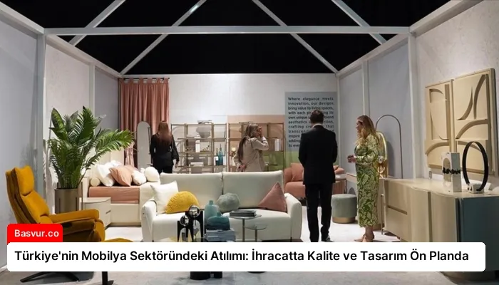 Türkiye’nin Mobilya Sektöründeki Atılımı: İhracatta Kalite ve Tasarım Ön Planda