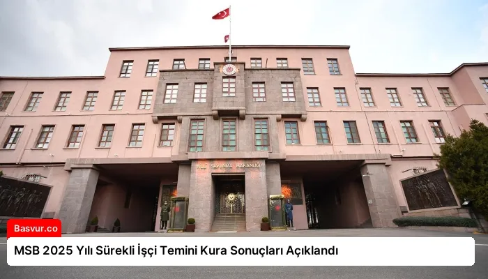 MSB 2025 Yılı Sürekli İşçi Temini Kura Sonuçları Açıklandı