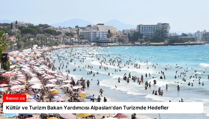 Kültür ve Turizm Bakan Yardımcısı Alpaslan’dan Turizmde Hedefler