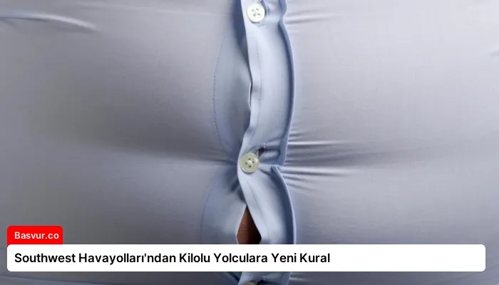 Southwest Havayolları’ndan Kilolu Yolculara Yeni Kural