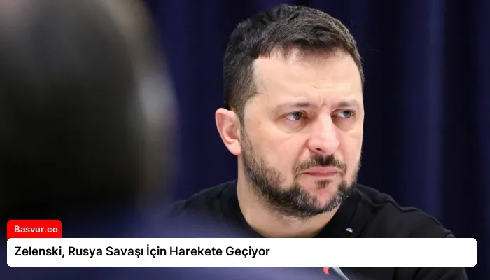 Zelenski, Rusya Savaşı İçin Harekete Geçiyor