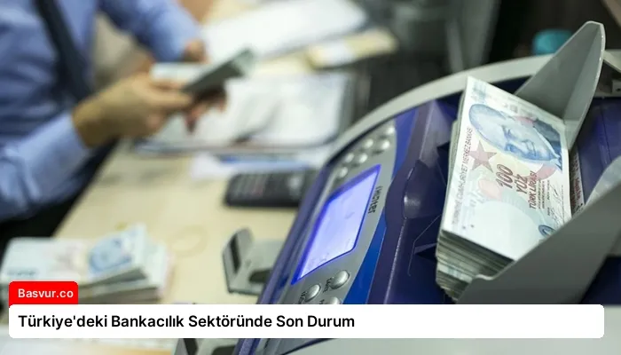 Türkiye’deki Bankacılık Sektöründe Son Durum