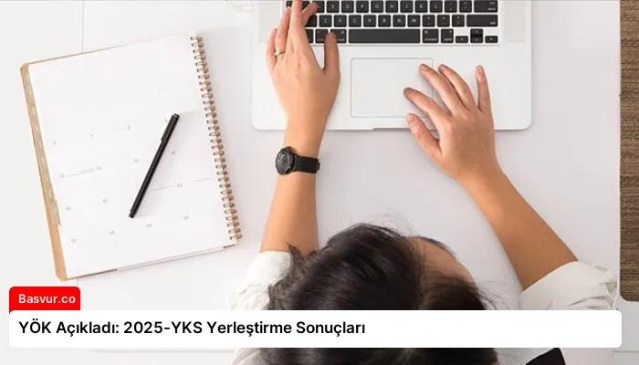 YÖK Açıkladı: 2025-YKS Yerleştirme Sonuçları