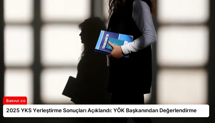2025 YKS Yerleştirme Sonuçları Açıklandı: YÖK Başkanından Değerlendirme