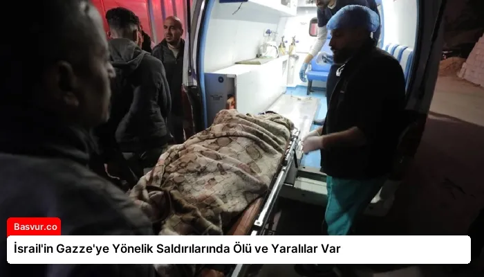 İsrail’in Gazze’ye Yönelik Saldırılarında Ölü ve Yaralılar Var