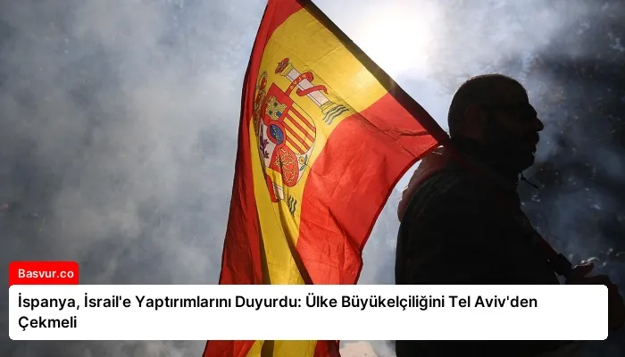 İspanya, İsrail’e Yaptırımlarını Duyurdu: Ülke Büyükelçiliğini Tel Aviv’den Çekmeli
