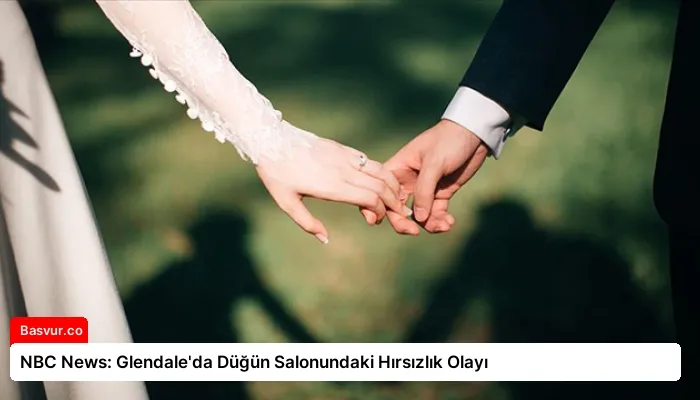 NBC News: Glendale’da Düğün Salonundaki Hırsızlık Olayı