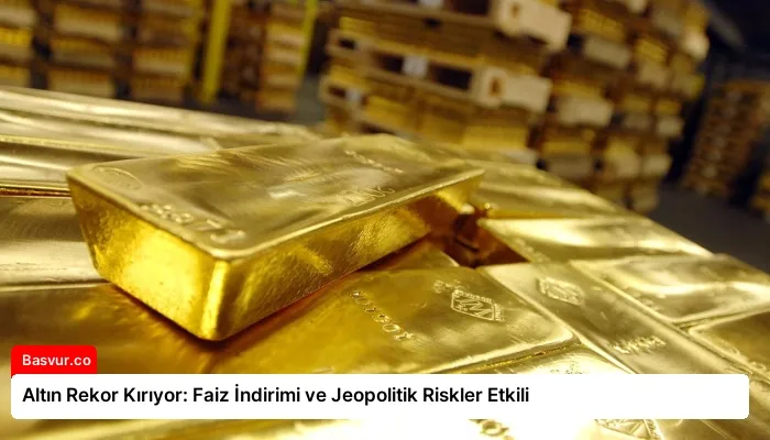 Altın Rekor Kırıyor: Faiz İndirimi ve Jeopolitik Riskler Etkili