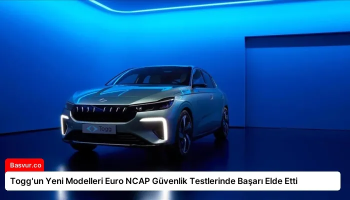 Togg’un Yeni Modelleri Euro NCAP Güvenlik Testlerinde Başarı Elde Etti