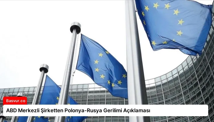 ABD Merkezli Şirketten Polonya-Rusya Gerilimi Açıklaması