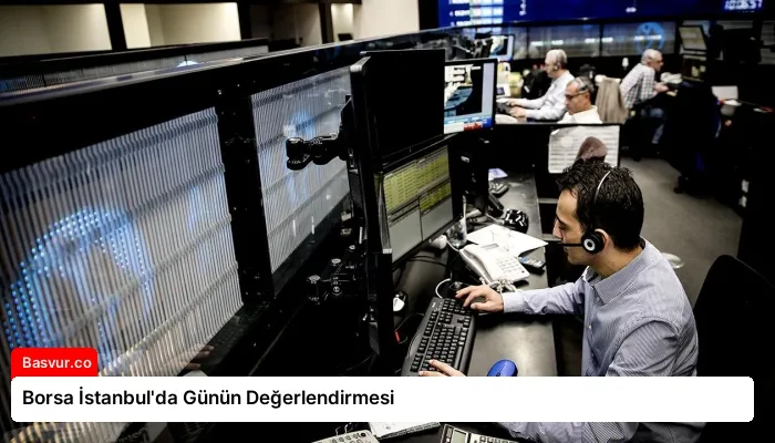 Borsa İstanbul’da Günün Değerlendirmesi