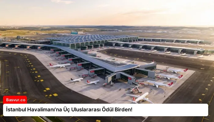İstanbul Havalimanı’na Üç Uluslararası Ödül Birden!