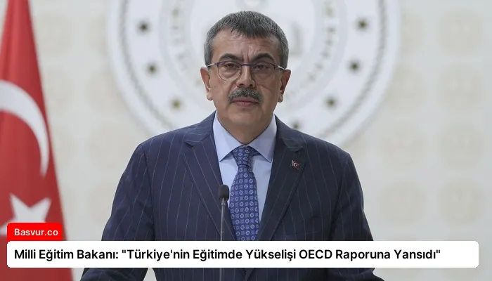 Milli Eğitim Bakanı: “Türkiye’nin Eğitimde Yükselişi OECD Raporuna Yansıdı”