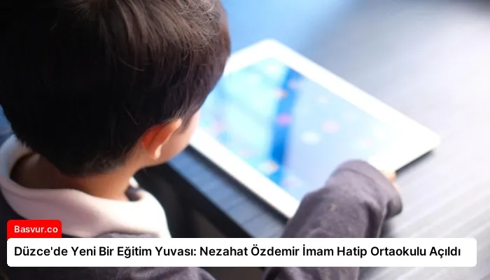 Düzce’de Yeni Bir Eğitim Yuvası: Nezahat Özdemir İmam Hatip Ortaokulu Açıldı