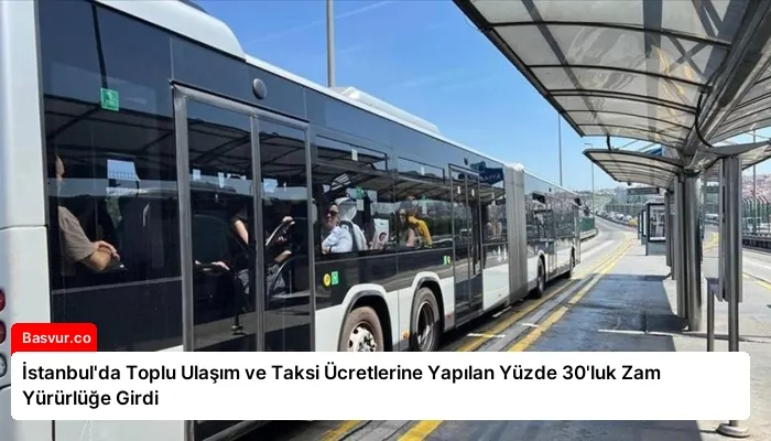 İstanbul’da Toplu Ulaşım ve Taksi Ücretlerine Yapılan Yüzde 30’luk Zam Yürürlüğe Girdi