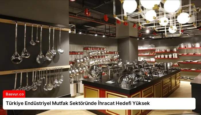 Türkiye Endüstriyel Mutfak Sektöründe İhracat Hedefi Yüksek