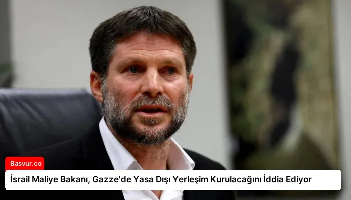 İsrail Maliye Bakanı, Gazze’de Yasa Dışı Yerleşim Kurulacağını İddia Ediyor