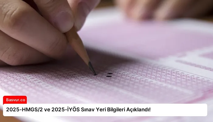 2025-HMGS/2 ve 2025-İYÖS Sınav Yeri Bilgileri Açıklandı!