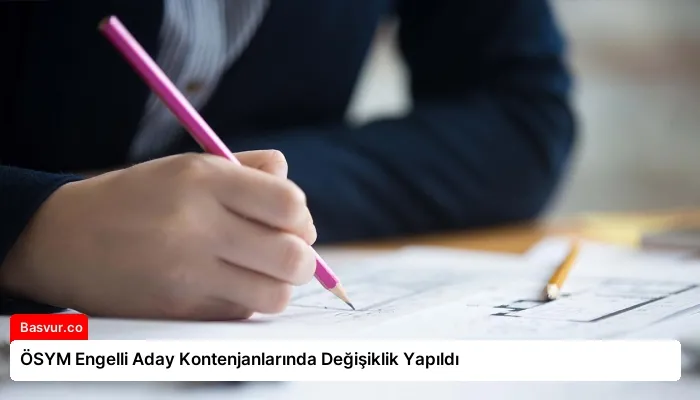 ÖSYM Engelli Aday Kontenjanlarında Değişiklik Yapıldı