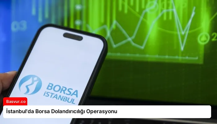 İstanbul’da Borsa Dolandırıcılığı Operasyonu