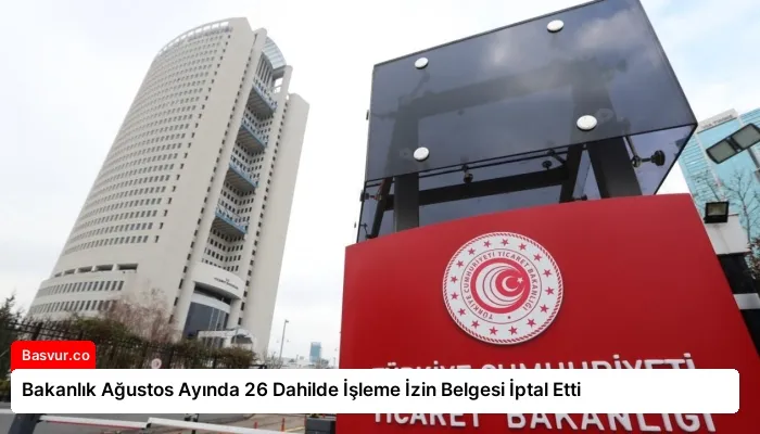 Bakanlık Ağustos Ayında 26 Dahilde İşleme İzin Belgesi İptal Etti