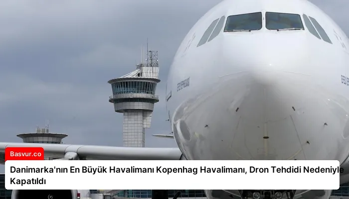 Danimarka’nın En Büyük Havalimanı Kopenhag Havalimanı, Dron Tehdidi Nedeniyle Kapatıldı