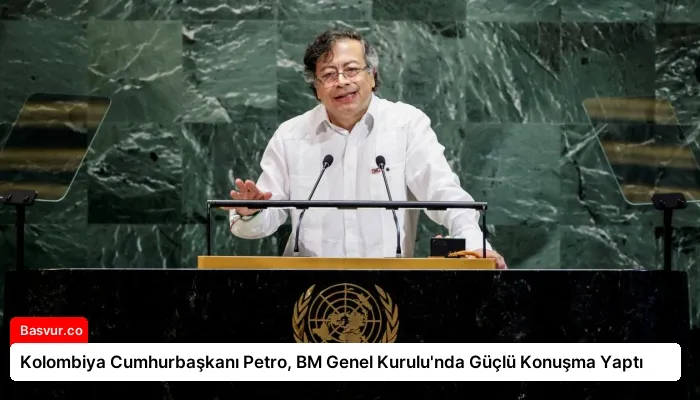 Kolombiya Cumhurbaşkanı Petro, BM Genel Kurulu’nda Güçlü Konuşma Yaptı