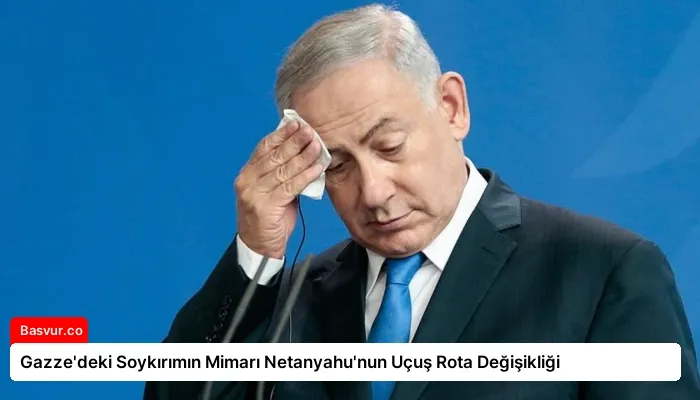 Gazze’deki Soykırımın Mimarı Netanyahu’nun Uçuş Rota Değişikliği