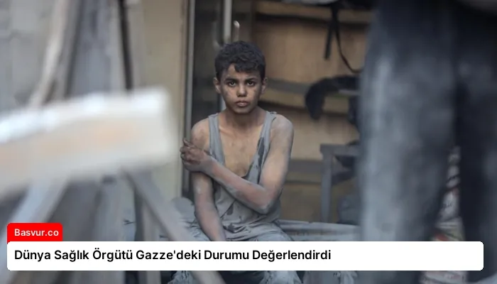 Dünya Sağlık Örgütü Gazze’deki Durumu Değerlendirdi