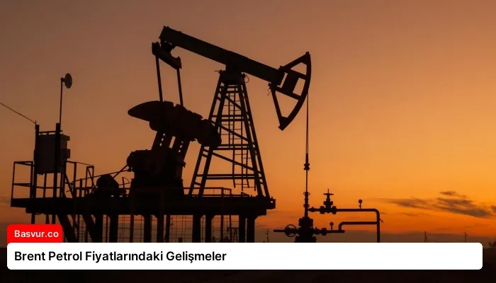 Brent Petrol Fiyatlarındaki Gelişmeler