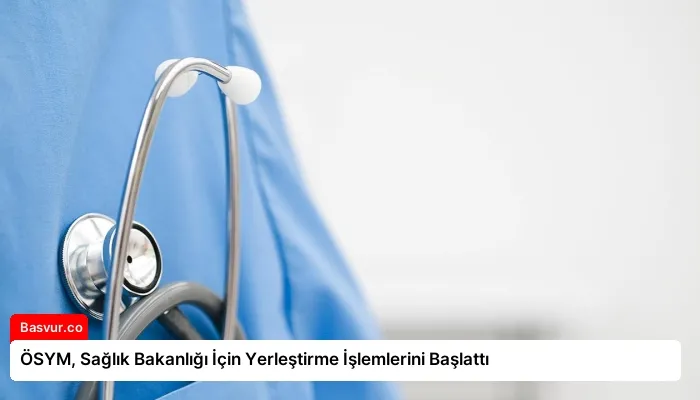 ÖSYM, Sağlık Bakanlığı İçin Yerleştirme İşlemlerini Başlattı