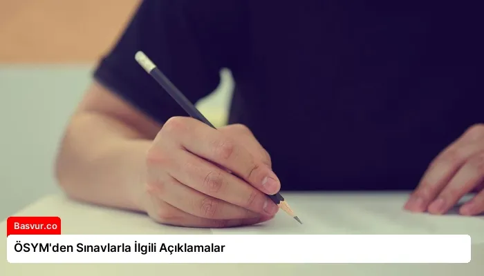 ÖSYM’den Sınavlarla İlgili Açıklamalar