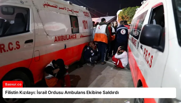 Filistin Kızılayı: İsrail Ordusu Ambulans Ekibine Saldırdı