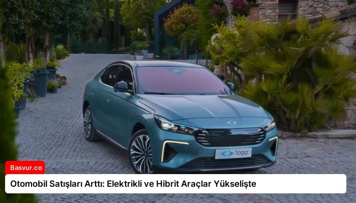 Otomobil Satışları Arttı: Elektrikli ve Hibrit Araçlar Yükselişte