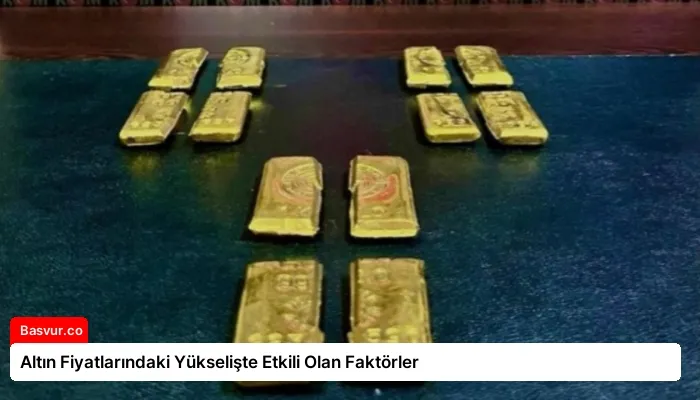 Altın Fiyatlarındaki Yükselişte Etkili Olan Faktörler