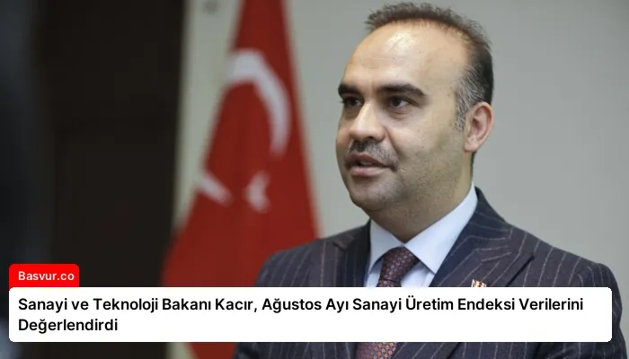 Sanayi ve Teknoloji Bakanı Kacır, Ağustos Ayı Sanayi Üretim Endeksi Verilerini Değerlendirdi