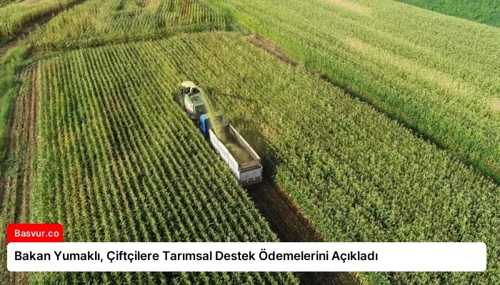 Bakan Yumaklı, Çiftçilere Tarımsal Destek Ödemelerini Açıkladı