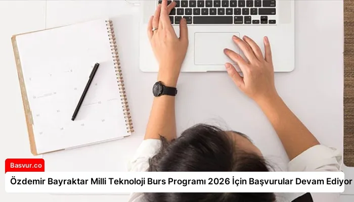 Özdemir Bayraktar Milli Teknoloji Burs Programı 2026 İçin Başvurular Devam Ediyor