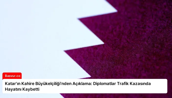 Katar’ın Kahire Büyükelçiliği’nden Açıklama: Diplomatlar Trafik Kazasında Hayatını Kaybetti