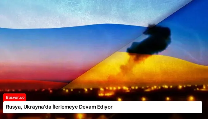 Rusya, Ukrayna’da İlerlemeye Devam Ediyor